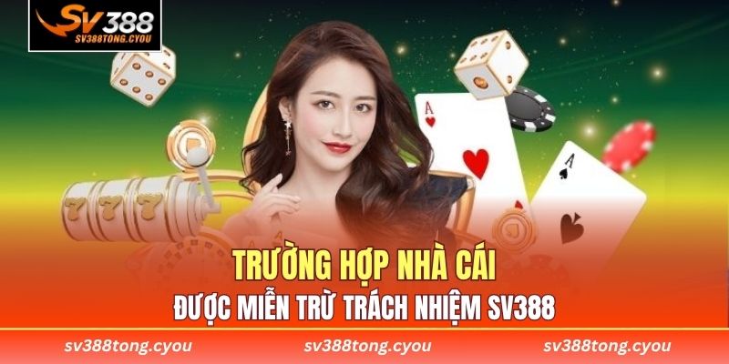 Trường hợp nhà cái được miễn trừ trách nhiệm SV388